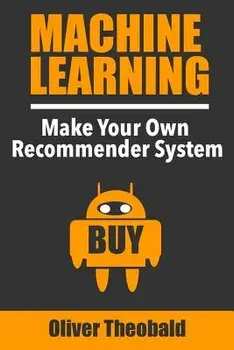 Machine Learning: Make Your Own Recommender System, Paperback/Oliver Theobald