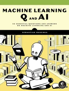 Machine Learning Q and AI. 30 Essential Questions and Answers on Machine Learning and AI, Paperback/Sebastian Raschka