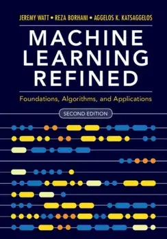 Machine Learning Refined: Foundations, Algorithms, and Applications, Hardcover/Jeremy Watt