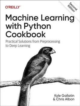 Machine Learning with Python Cookbook. Practical Solutions from Preprocessing to Deep Learning, 2 Revised edition, Paperback/Chris Albon