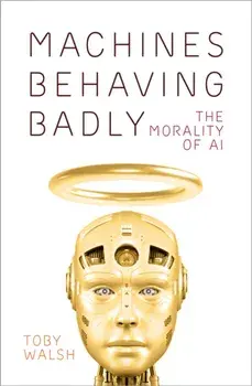 Machines Behaving Badly. The Morality of AI, Hardback/Toby Walsh