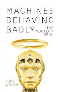 Machines Behaving Badly: The Morality of AI, Paperback/Toby Walsh