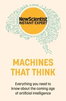 Machines that Think. Everything you need to know about the coming age of artificial intelligence, Paperback/New Scientist