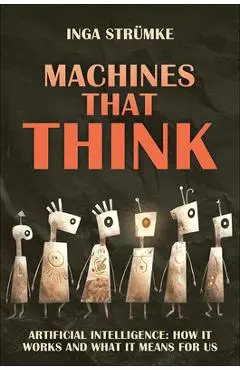 Machines That Think: How Artificial Intelligence Works and What It Means for Us - Inga Strümke