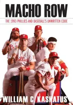 Macho Row: The 1993 Phillies and Baseball S Unwritten Code, Hardcover/William C. Kashatus