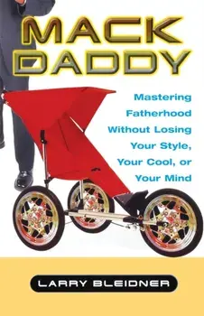 Mack Daddy: Mastering Fatherhood Without Losing Your Style, Your Cool, or Your Mind, Paperback/Larry Bleidner