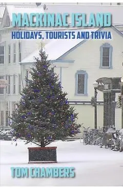 Mackinac Island: Holidays, Tourists, and Trivia - Tom Chambers