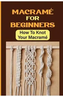 Macramé For Beginners: How To Knot Your Macramé - Rufus Toren