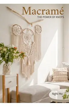 Macrame: The Power of Knots (Macramè Techniques and Projects for Beginners to Experts) (Mother's Day Gift) - Nghi Ho