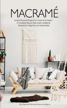 Macrame: Unique Macrame Projects For Home And Garden. A Complete Step-by-Step Guide Updated & Illustrated for Beginners and Int, Paperback/Macram Knots and Patterns