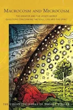 Macrocosm and Microcosm. The Greater and the Lesser World.Questions Concerning the Soul, Life and the Spirit, Paperback/Rudolf Steiner