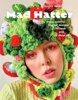 Mad Hatter. Crazy, Colorful Crochet Designs to Hook and Show Off, Paperback/Aynsley Grealis