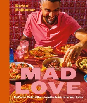Mad Love. Big Flavors Made to Share, from South Asia to the Caribbean-A Cookbook, Hardback/Devan Rajkumar