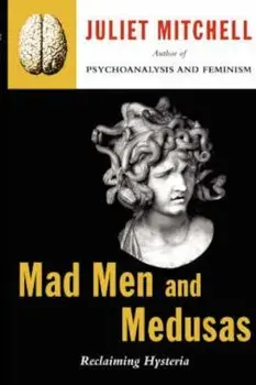 Mad Men and Medusas: Reclaiming Hysteria, Paperback/Juliet Mitchell