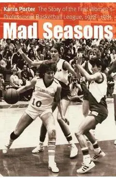 Mad Seasons: The Story of the First Women's Professional Basketball League, 1978-1981 - Karra Porter