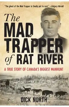 Mad Trapper of Rat River: A True Story of Canada's Biggest Manhunt - Dick North