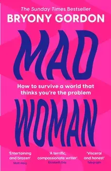 Mad Woman. Binge Eating. Menopause. OCD: How To Survive a World That Thinks You're The Problem, Paperback/Bryony Gordon