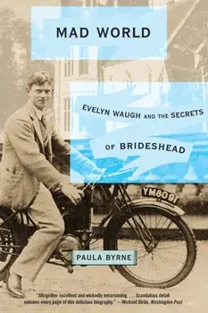 Mad World: Evelyn Waugh and the Secrets of Brideshead, Paperback/Paula Byrne