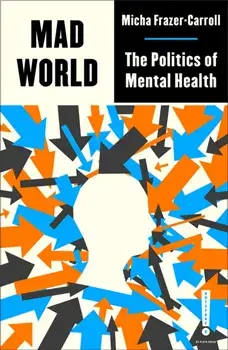 Mad World. The Politics of Mental Health, Paperback/Micha Frazer-Carroll