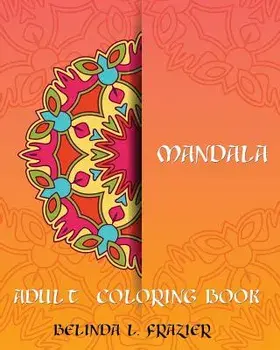 Madala Adult Coloring Book: Mandala Coloring Book, Stress Relieving Patterns, Coloring Books For Adults, Adult Coloring Book, Meditation Coloring, Paperback/Belinda L. Frazier