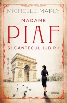 Madame Piaf si cantecul iubirii/Michelle Marly