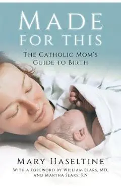 Made for This: The Catholic Mom's Guide to Birth - Mary Haseltine