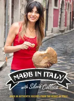 Made in Italy: Over 80 Authentic Recipes from the Heart of Italy, Hardcover/Silvia Colloca
