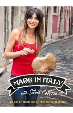 Made in Italy: Over 80 Authentic Recipes from the Heart of Italy - Silvia Colloca