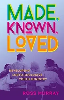 Made, Known, Loved. Developing LGBTQ-Inclusive Youth Ministry, Paperback/Ross Murray