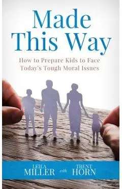 Made This Way: How to Prepare Kids to Face Today's Tough Moral Issues - Trent Horn