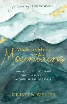Made to Move Mountains. How God Uses Our Dreams and Disasters to Accomplish the Impossible, Paperback/Kristen Welch
