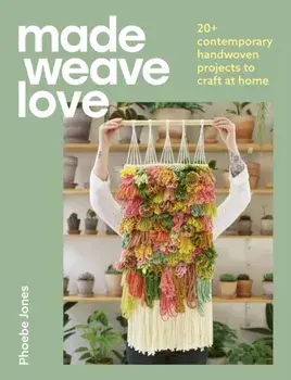 Made Weave Love. 20+ contemporary handwoven projects to craft at home, Paperback/Phoebe Jones