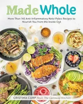 Made Whole: More Than 145 Anti-Lnflammatory Keto-Paleo Recipes to Nourish You from the Inside Out, Paperback/Cristina Curp