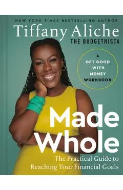 Made Whole: The Practical Guide to Reaching Your Financial Goals - Tiffany The Budgetnista Aliche