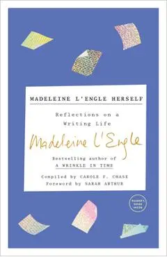 Madeleine l'Engle Herself: Reflections on a Writing Life - Madeleine L'engle