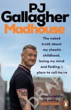 Madhouse. The naked truth about my chaotic childhood, losing my mind and finding a place to call home, Paperback/PJ Gallagher