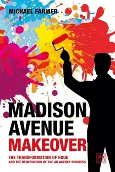Madison Avenue Makeover. The transformation of Huge and the redefinition of the ad agency business, Paperback/Michael Farmer
