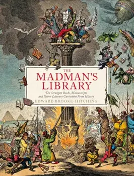 Madman's Library. The Greatest Curiosities of Literature, Hardback/Edward Brooke-Hitching