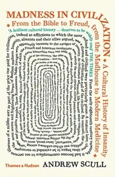 Madness in Civilization. A Cultural History of Insanity from the Bible to Freud, from the Madhouse to Modern Medicine, Paperback/Andrew Scull