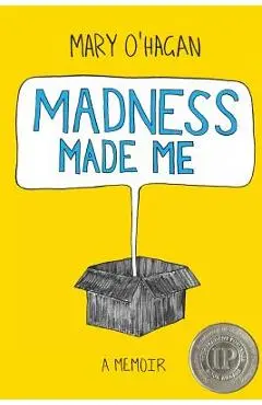 Madness Made Me: A Memoir - Mary O'hagan