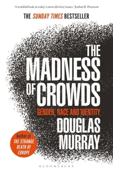 Madness of Crowds. Gender, Race and Identity; THE SUNDAY TIMES BESTSELLER, Paperback/Douglas Murray