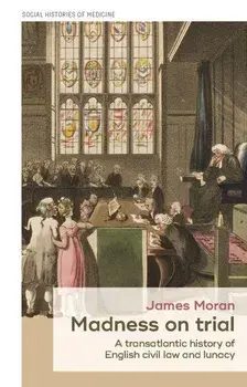 Madness on trial: A transatlantic history of English civil law and lunacy, Hardcover/James E. Moran