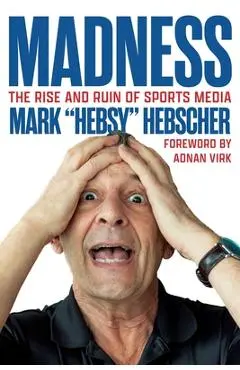 Madness: The Rise and Ruin of Sports Media - Mark Hebscher