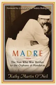 Madre: The Nun Who Was Mother to the Orphans of Honduras, Paperback/Kathy Martin O'Neil
