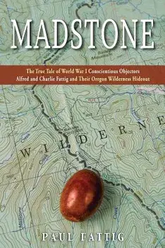 Madstone: The True Tale of World War I Conscientious Objectors Alfred and Charlie Fattig and Their Oregon Wilderness Hideout, Paperback/Paul Fattig