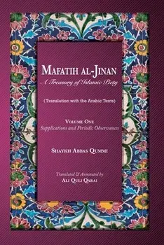 Mafatih al-Jinan: A Treasury of Islamic Piety: Volume One: Supplications and Periodic Observances: Supplications and Periodic Observance/Shaykh Abbas Qummi
