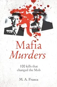 Mafia Murders. 100 Kills that Changed the Mob, Paperback/M. A. Frasca