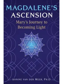 Magdalene's Ascension. Mary's Journey to Becoming Light, Paperback/Annine van der Meer