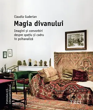 Magia divanului. Imagini și convorbiri despre spațiu și cadru în psihanaliză - Claudia Guderian