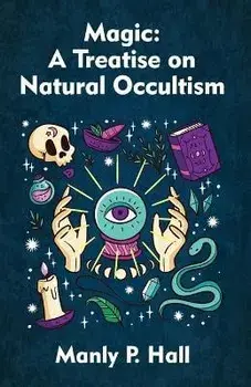 Magic: A Treatise on Natural Occultism Paperback, Paperback/Manly P Hall